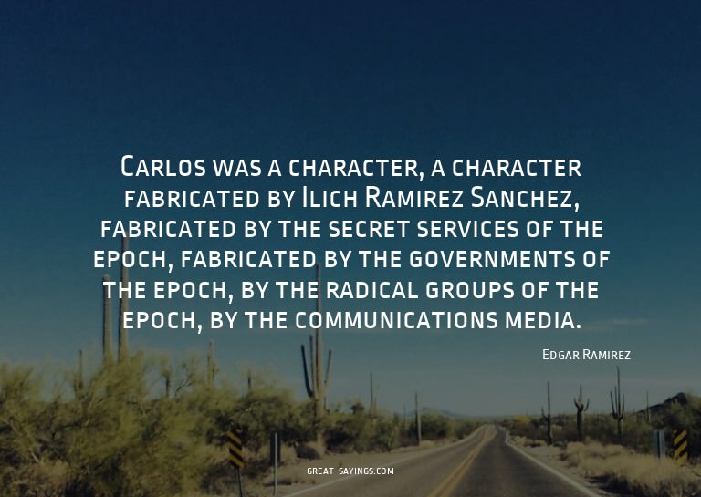 Carlos was a character, a character fabricated by Ilich