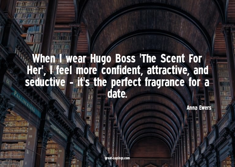When I wear Hugo Boss 'The Scent For Her', I feel more