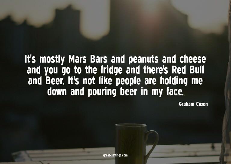 It's mostly Mars Bars and peanuts and cheese and you go