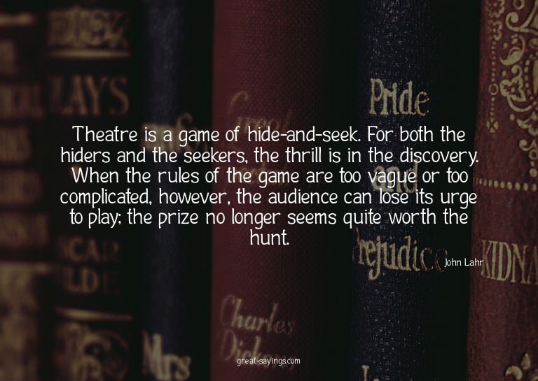 Theatre is a game of hide-and-seek. For both the hiders