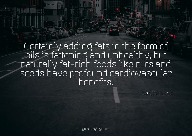 Certainly adding fats in the form of oils is fattening