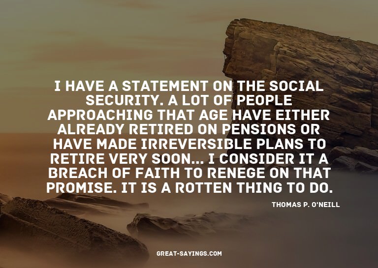 I have a statement on the Social Security. A lot of peo