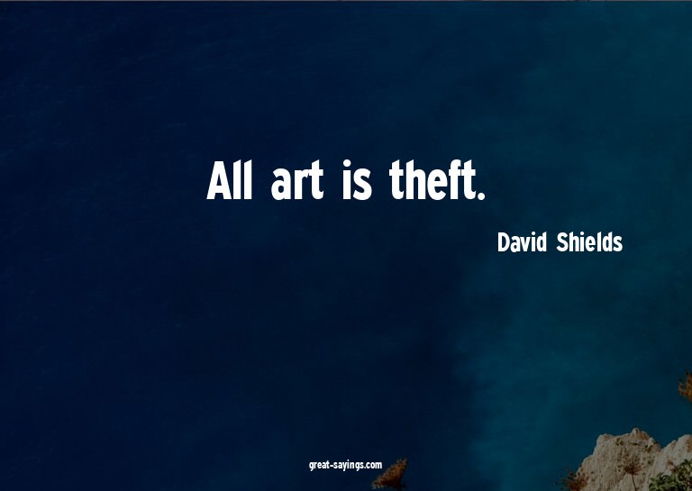 All art is theft.

