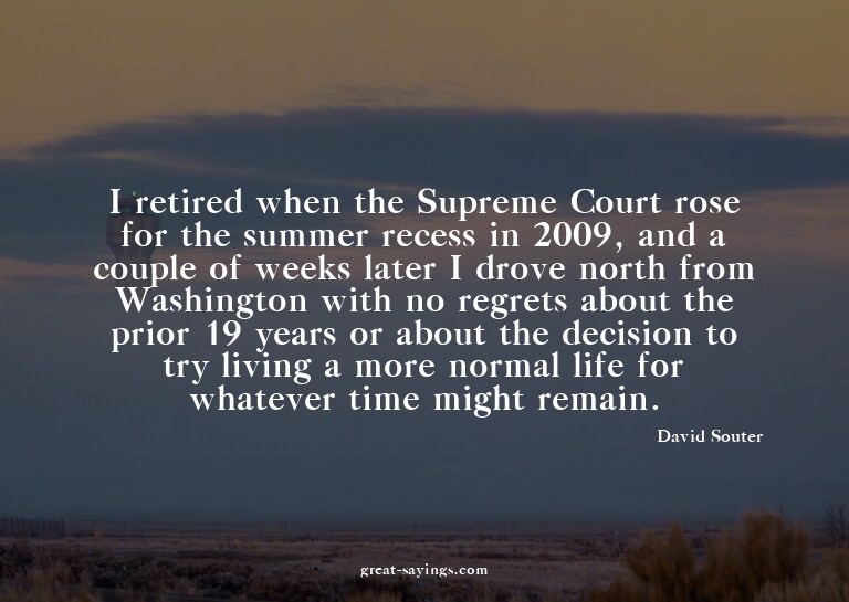 I retired when the Supreme Court rose for the summer re