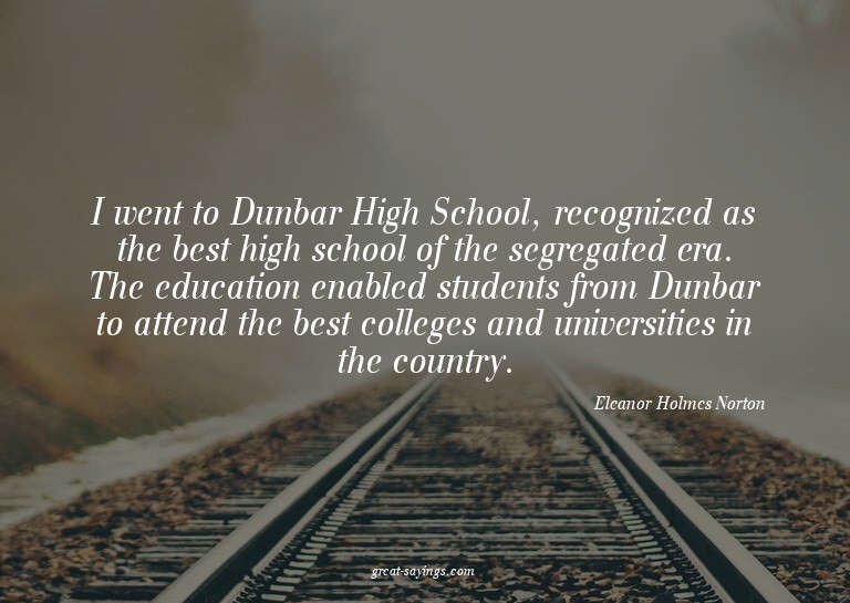 I went to Dunbar High School, recognized as the best hi