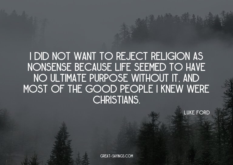 I did not want to reject religion as nonsense because l
