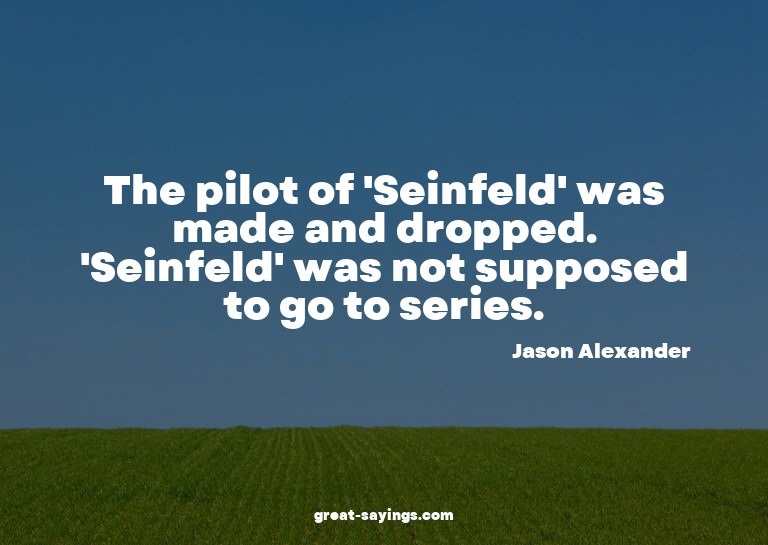 The pilot of 'Seinfeld' was made and dropped. 'Seinfeld
