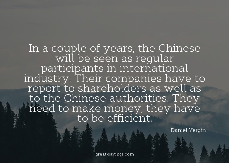 In a couple of years, the Chinese will be seen as regul