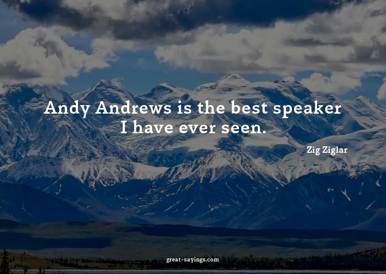 Andy Andrews is the best speaker I have ever seen.

