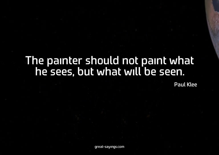 The painter should not paint what he sees, but what wil