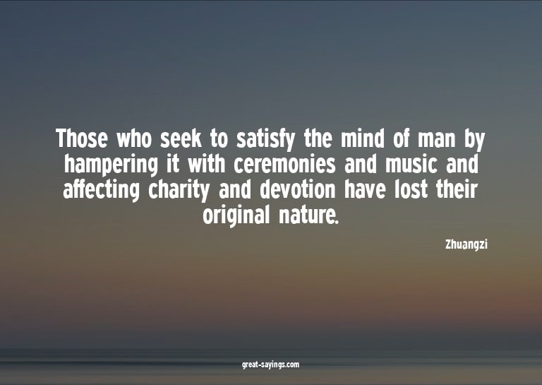 Those who seek to satisfy the mind of man by hampering