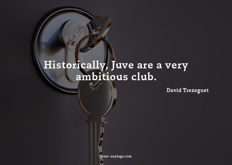 Historically, Juve are a very ambitious club.

