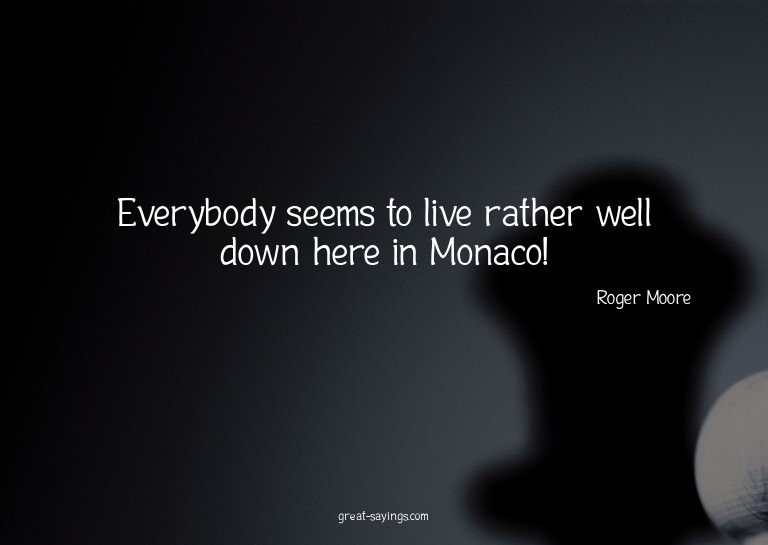 Everybody seems to live rather well down here in Monaco