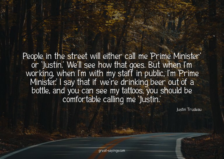 People in the street will either call me 'Prime Ministe