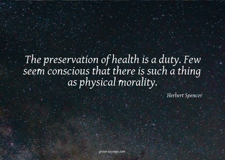 The preservation of health is a duty. Few seem consciou