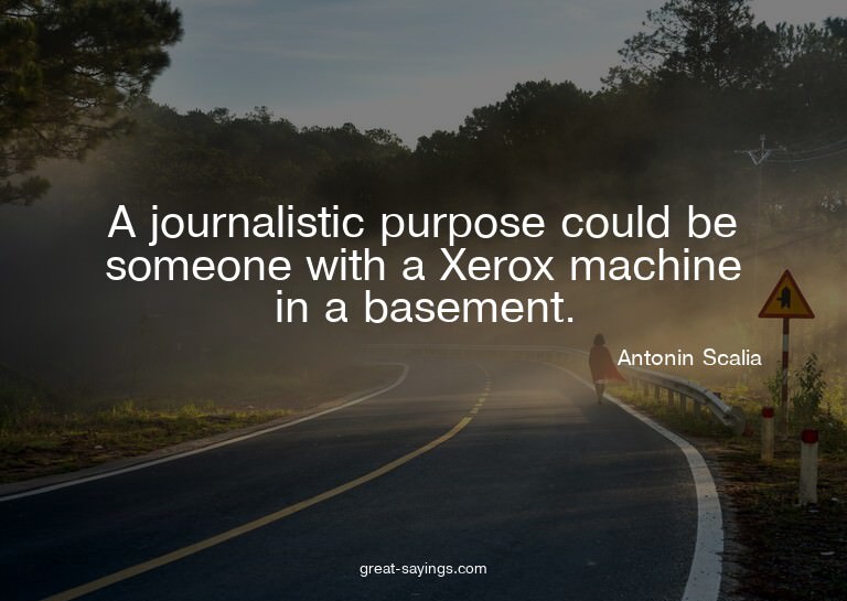 A journalistic purpose could be someone with a Xerox ma