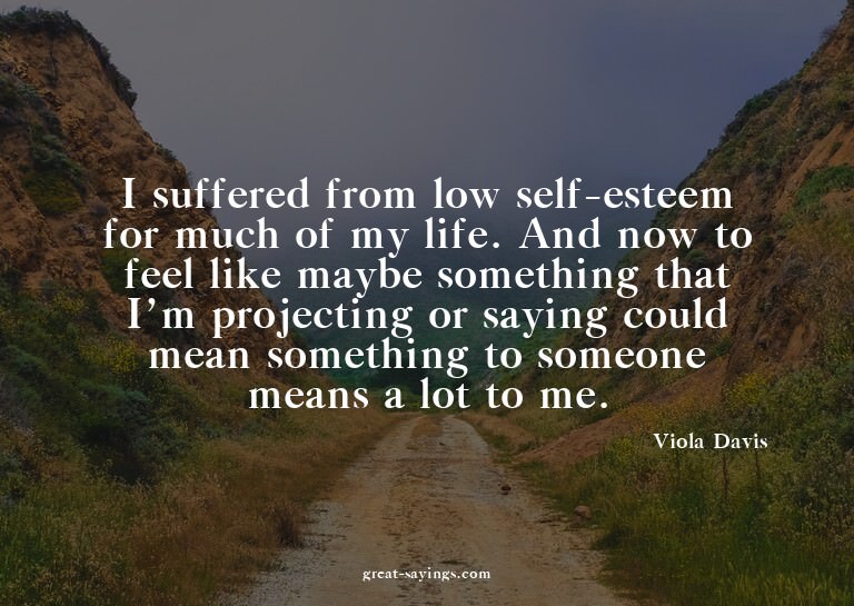 I suffered from low self-esteem for much of my life. An