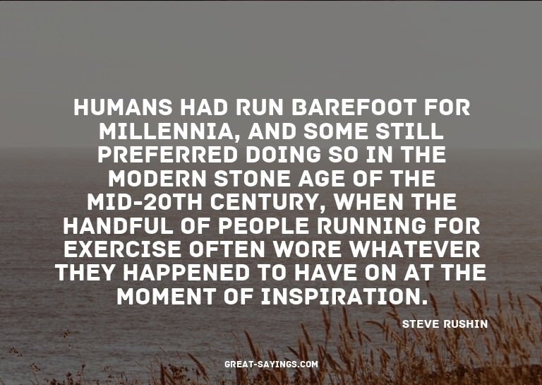 Humans had run barefoot for millennia, and some still p