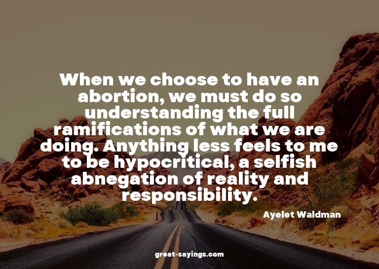 When we choose to have an abortion, we must do so under