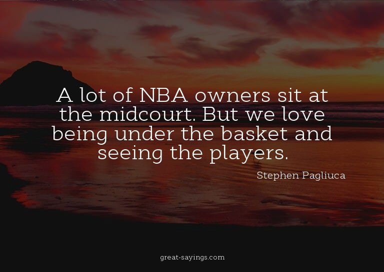 A lot of NBA owners sit at the midcourt. But we love be
