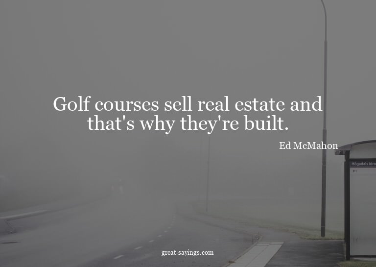 Golf courses sell real estate and that's why they're bu