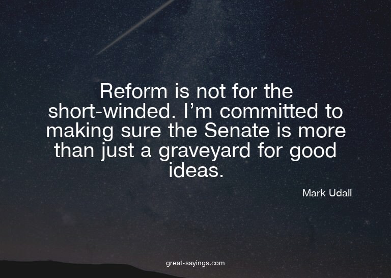 Reform is not for the short-winded. I'm committed to ma