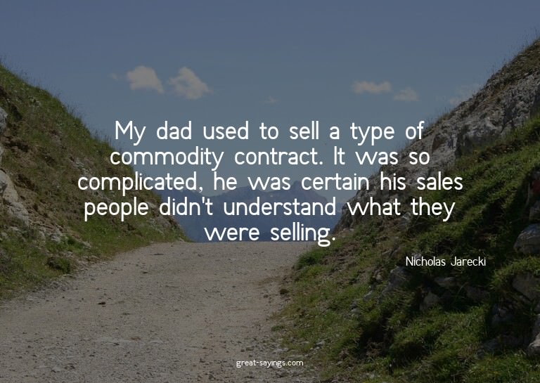 My dad used to sell a type of commodity contract. It wa