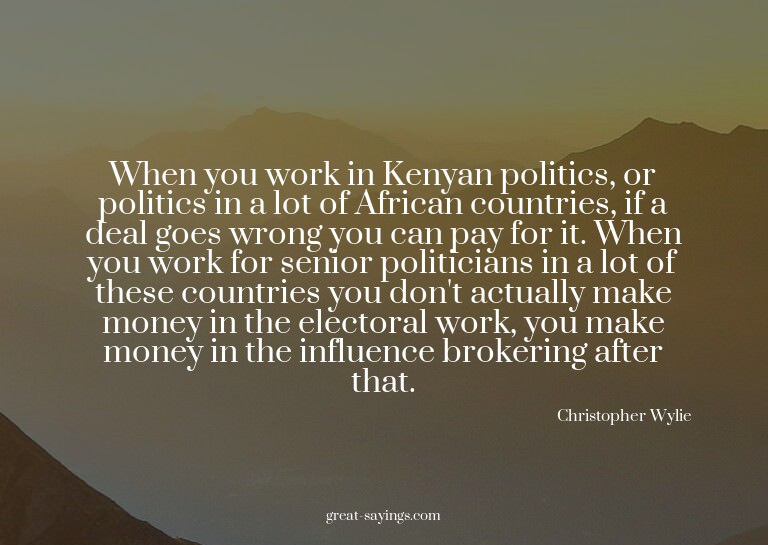 When you work in Kenyan politics, or politics in a lot