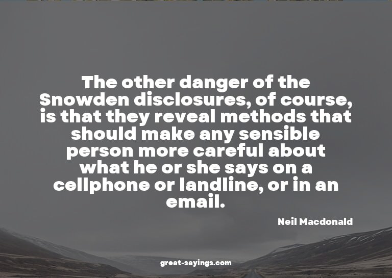 The other danger of the Snowden disclosures, of course,