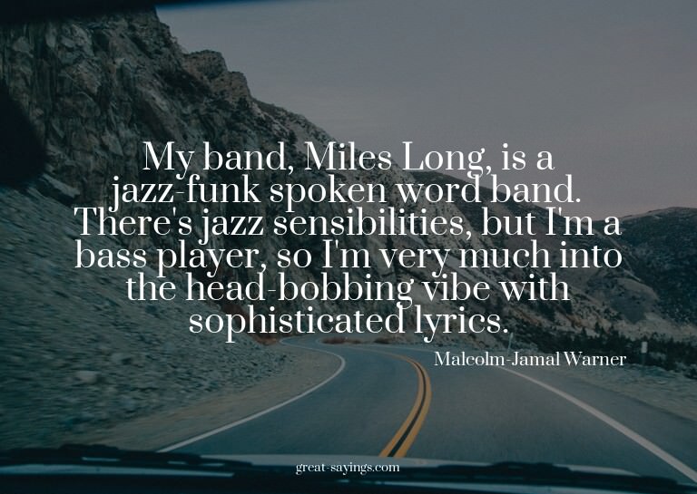 My band, Miles Long, is a jazz-funk spoken word band. T