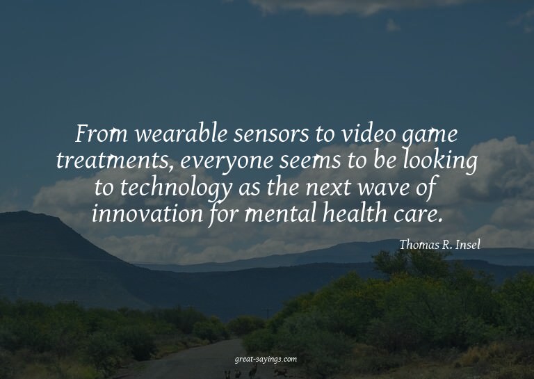 From wearable sensors to video game treatments, everyon