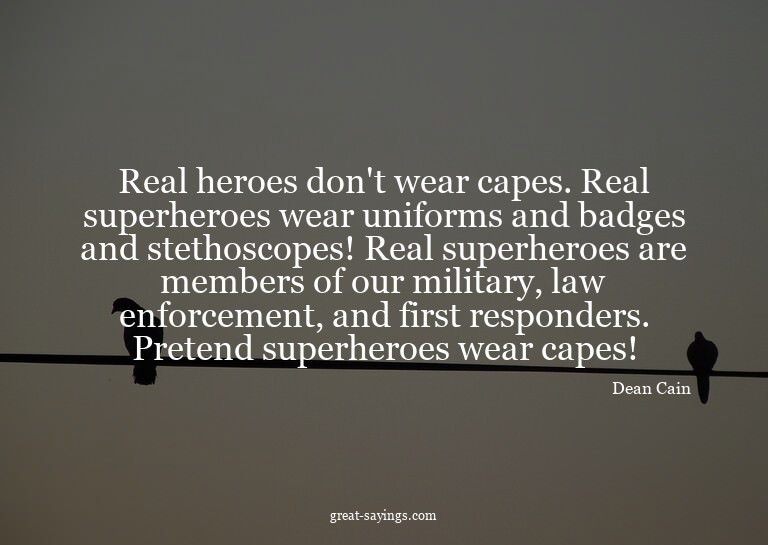 Real heroes don't wear capes. Real superheroes wear uni