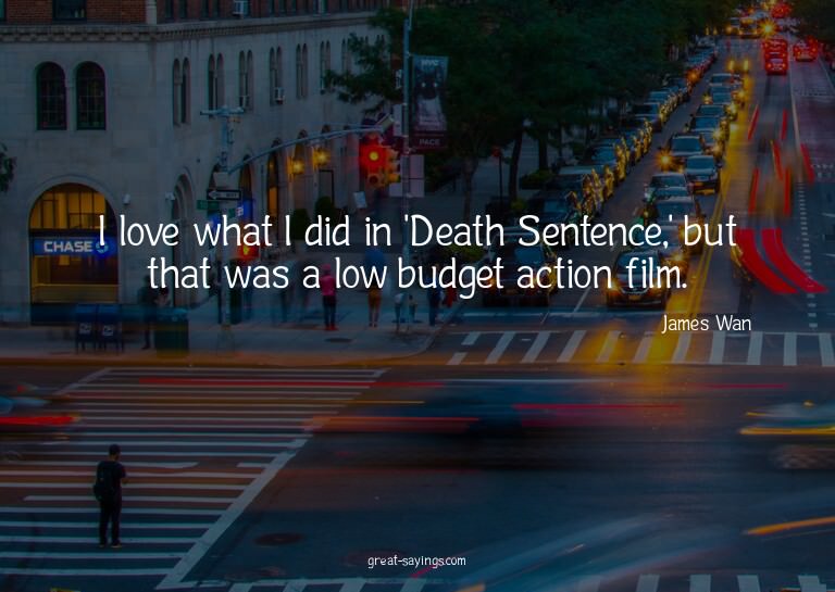I love what I did in 'Death Sentence,' but that was a l