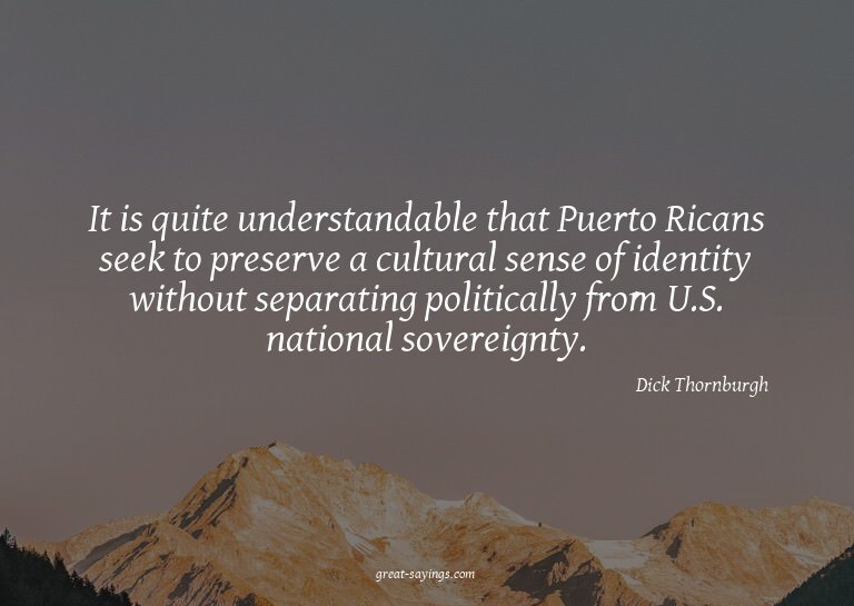 It is quite understandable that Puerto Ricans seek to p