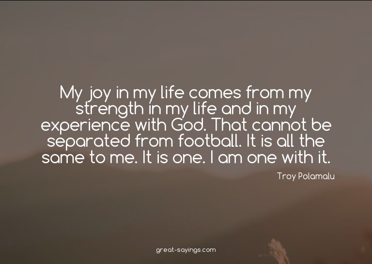 My joy in my life comes from my strength in my life and