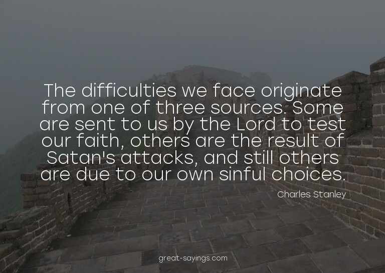 The difficulties we face originate from one of three so