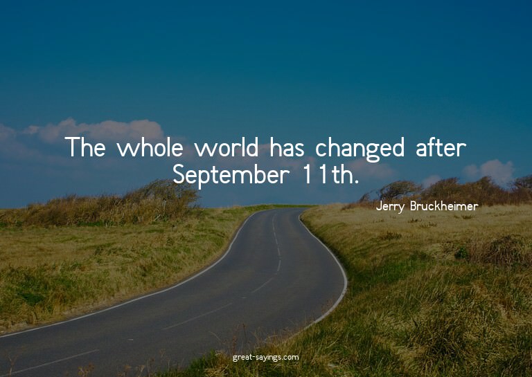 The whole world has changed after September 11th.

