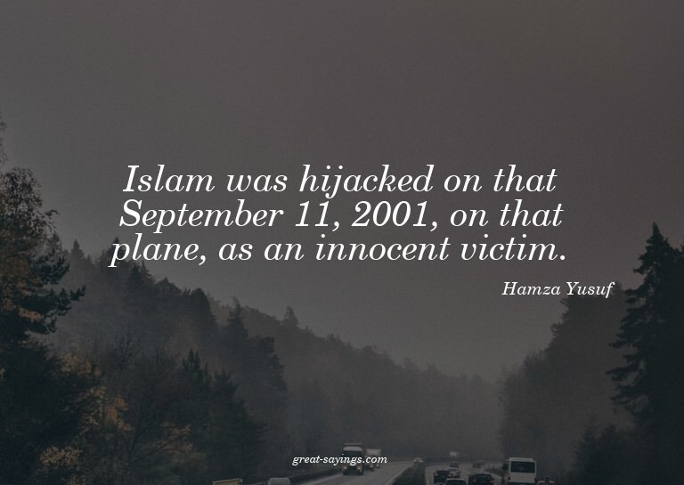 Islam was hijacked on that September 11, 2001, on that
