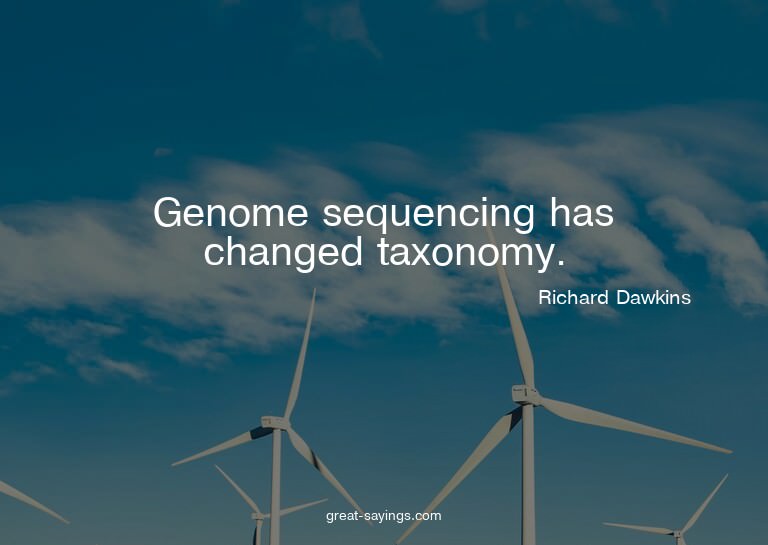 Genome sequencing has changed taxonomy.

