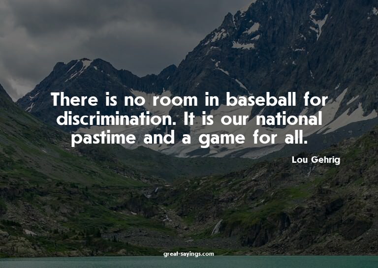 There is no room in baseball for discrimination. It is