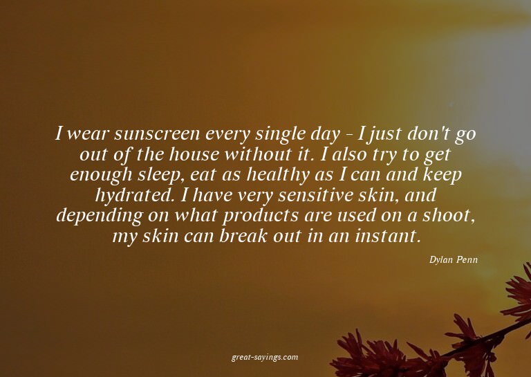 I wear sunscreen every single day - I just don't go out