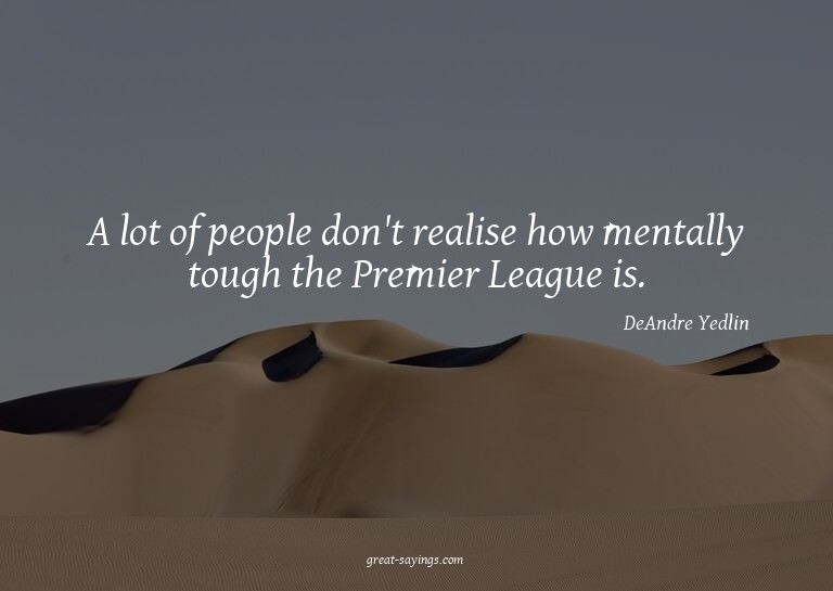 A lot of people don't realise how mentally tough the Pr