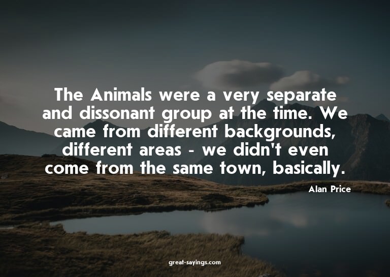 The Animals were a very separate and dissonant group at