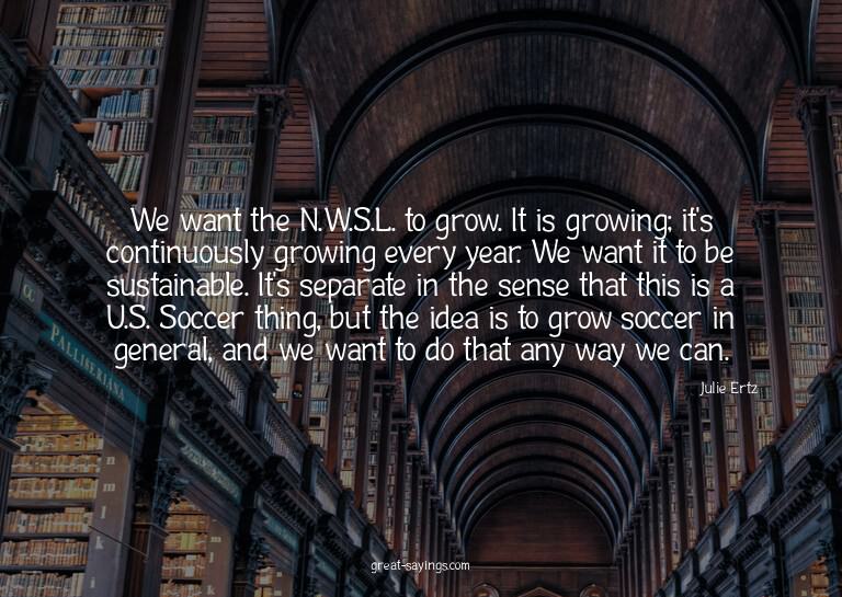 We want the N.W.S.L. to grow. It is growing; it's conti