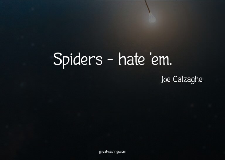 Spiders - hate 'em.


