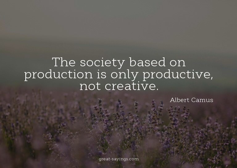 The society based on production is only productive, not