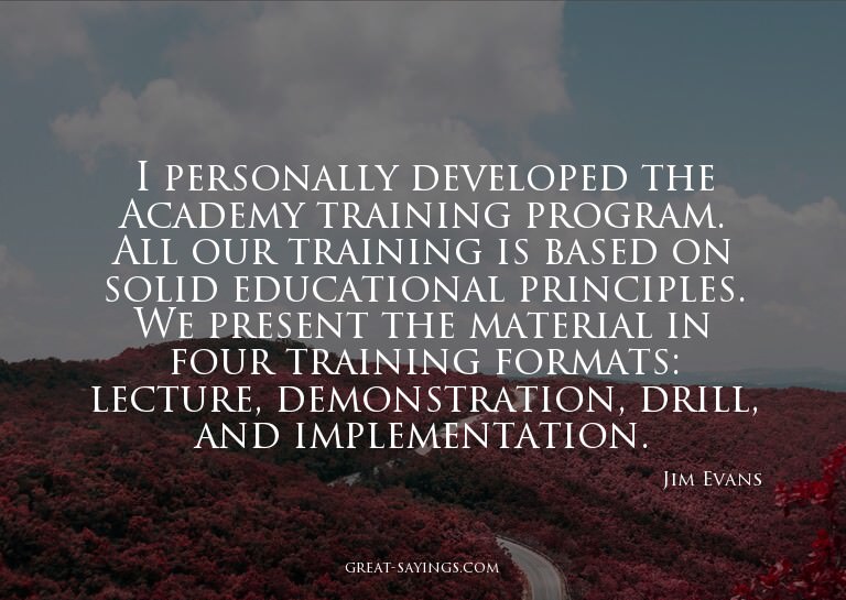 I personally developed the Academy training program. Al