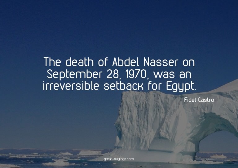 The death of Abdel Nasser on September 28, 1970, was an