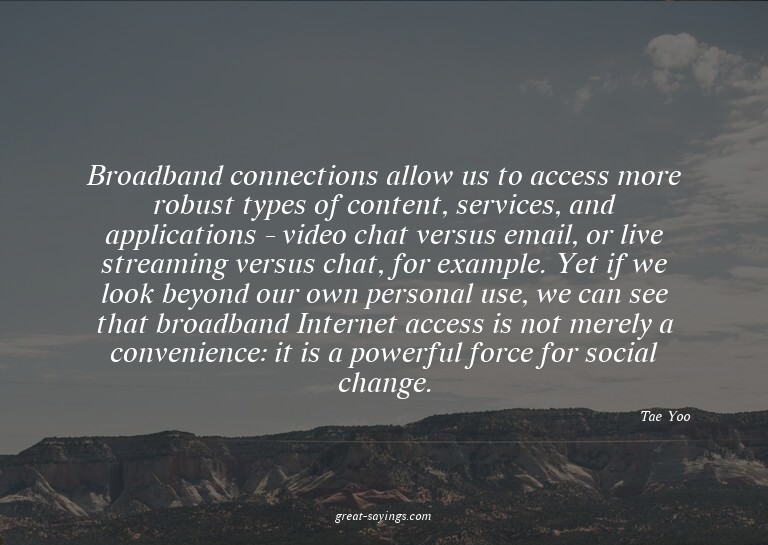 Broadband connections allow us to access more robust ty