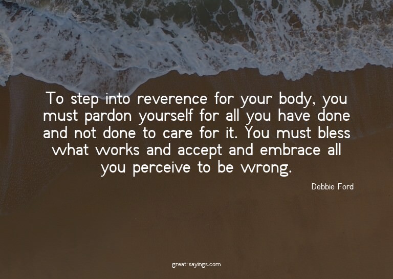To step into reverence for your body, you must pardon y